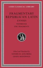 Fragmentary Republican Latin, Volume I ? Ennius, Testimonia. Epic Fragments L294: Ennius, Testimonia. Epic Fragments