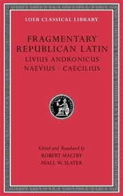 Fragmentary Republican Latin, Volume VI – Livius Andronicus. Naevius. Caecilius Fragmentary Republican Latin, Volume VI – Livius Andronicus. Naevius. Caecilius