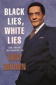 Black Lies, White Lies: The Truth According to Tony Brown Black Lies, White Lies: The Truth According to Tony Brown