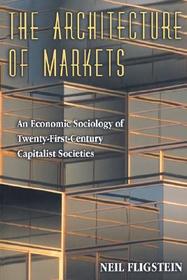 The Architecture of Markets: An Economic Sociology of Twenty-First-Century Capitalist Societies