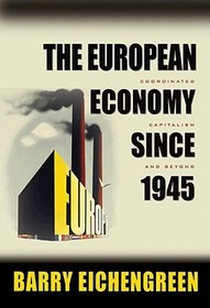The European Economy since 1945: Coordinated Capitalism and Beyond The European Economy since 1945: Coordinated Capitalism and Beyond