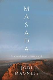 Masada: From Jewish Revolt to Modern Myth