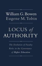 Locus of Authority: The Evolution of Faculty Roles in the Governance of Higher Education Locus of Authority: The Evolution of Faculty Roles in the Governance of Higher Education