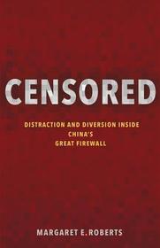 Censored: Distraction and Diversion Inside China's Great Firewall Censored: Distraction and Diversion Inside China's Great Firewall