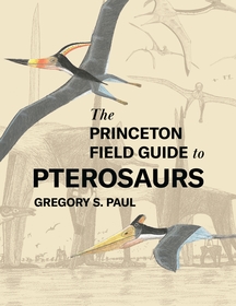 The Princeton Field Guide to Pterosaurs The Princeton Field Guide to Pterosaurs