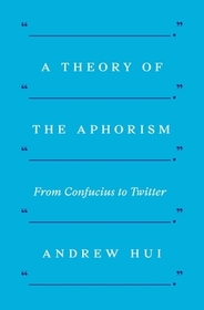 A Theory of the Aphorism: From Confucius to Twitter