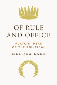Of Rule and Office: Plato's Ideas of the Political Of Rule and Office: Plato's Ideas of the Political
