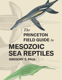 The Princeton Field Guide to Mesozoic Sea Reptiles The Princeton Field Guide to Mesozoic Sea Reptiles