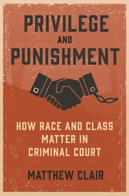 Privilege and Punishment: How Race and Class Matter in Criminal Court