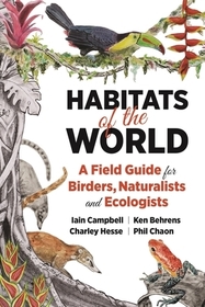 Habitats of the World: A Field Guide for Birders, Naturalists, and Ecologists Habitats of the World: A Field Guide for Birders, Naturalists, and Ecologists