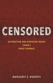 Censored: Distraction and Diversion Inside China's Great Firewall Censored: Distraction and Diversion Inside China's Great Firewall