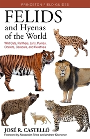 Felids and Hyenas of the World: Wildcats, Panthers, Lynx, Pumas, Ocelots, Caracals, and Relatives Felids and Hyenas of the World: Wildcats, Panthers, Lynx, Pumas, Ocelots, Caracals, and Relatives
