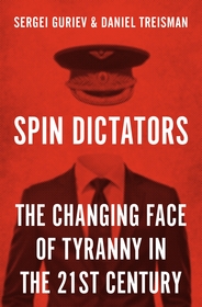 Spin Dictators - The Changing Face of Tyranny in the 21st Century: The Changing Face of Tyranny in the 21st Century Spin Dictators - The Changing Face of Tyranny in the 21st Century: The Changing Face of Tyranny in the 21st Century