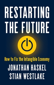 Restarting the Future: How to Fix the Intangible Economy Restarting the Future: How to Fix the Intangible Economy