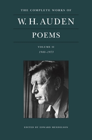 The Complete Works of W. H. Auden: Poems, Volume II: 1940?1973 The Complete Works of W. H. Auden: Poems, Volume II: 1940?1973