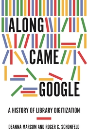 Along Came Google: A History of Library Digitization Along Came Google: A History of Library Digitization