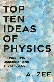 Top Ten Ideas of Physics: Foundations for Understanding the Universe Top Ten Ideas of Physics: Foundations for Understanding the Universe