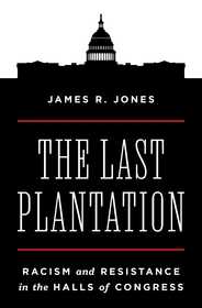 The Last Plantation: Racism and Resistance in the Halls of Congress