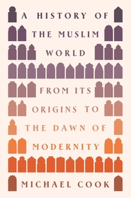 A History of the Muslim World: From Its Origins to the Dawn of Modernity A History of the Muslim World: From Its Origins to the Dawn of Modernity