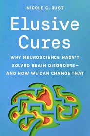 Elusive Cures: Why Neuroscience Hasn?t Solved Brain Disorders?and How We Can Change That