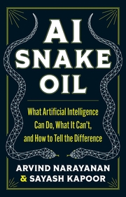AI Snake Oil: What Artificial Intelligence Can Do, What It Can’t, and How to Tell the Difference AI Snake Oil: What Artificial Intelligence Can Do, What It Can’t, and How to Tell the Difference