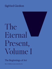 The Eternal Present, Volume I: The Beginnings of Art The Eternal Present, Volume I: The Beginnings of Art