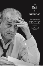 The End of Ambition: The United States and the Third World in the Vietnam Era The End of Ambition: The United States and the Third World in the Vietnam Era