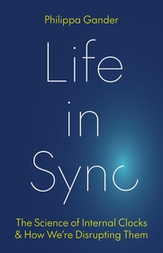 Life in Sync: The Science of Internal Clocks and How We’re Disrupting Them