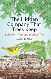 The Hidden Company That Trees Keep: Life from Treetops to Root Tips The Hidden Company That Trees Keep: Life from Treetops to Root Tips