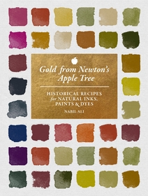 Gold from Newton's Apple Tree: Historical Recipes for Natural Inks, Paints, and Dyes