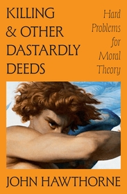 Killing and Other Dastardly Deeds: Hard Problems for Moral Theory