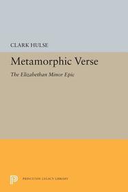 Metamorphic Verse: The Elizabethan Minor Epic Metamorphic Verse: The Elizabethan Minor Epic