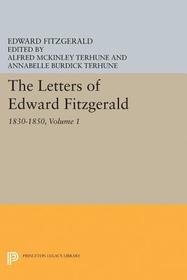 The Letters of Edward Fitzgerald, Volume 1: 1830-1850 The Letters of Edward Fitzgerald, Volume 1: 1830-1850