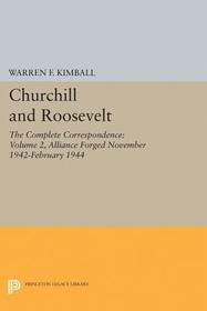 Churchill and Roosevelt, Volume 2: The Complete Correspondence: Alliance Forged, November 1942?February 1944