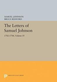 The Letters of Samuel Johnson, Volume IV: 1782-1784 The Letters of Samuel Johnson, Volume IV: 1782-1784