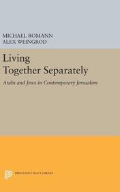 Living Together Separately: Arabs and Jews in Contemporary Jerusalem