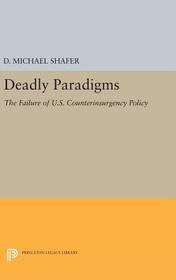 Deadly Paradigms: The Failure of U.S. Counterinsurgency Policy