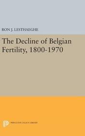 The Decline of Belgian Fertility, 1800-1970 The Decline of Belgian Fertility, 1800-1970