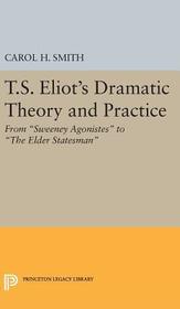 T.S. Eliot's Dramatic Theory and Practice: From Sweeney Agonistes to the Elder Statesman
