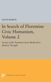 In Search of Florentine Civic Humanism, Volume 2: Essays on the Transition from Medieval to Modern Thought