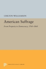American Suffrage: From Property to Democracy, 1760-1860 American Suffrage: From Property to Democracy, 1760-1860