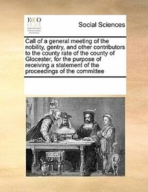 Call of a General Meeting of the Nobility, Gentry, and Other Contributors to the County Rate of the County of Glocester, for the Purpose of Receiving