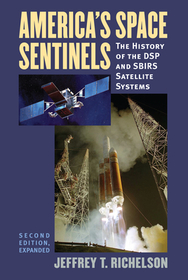 America`s Space Sentinels – The History of the DSP and SBIRS Satellite Systems: The History of the DSP and SBIRS Satellite Systems
