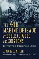 The 4th Marine Brigade at Belleau Wood and Soiss – History and Battlefield Guide: History and Battlefield Guide