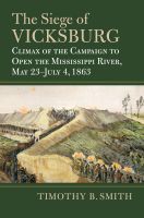 The Siege of Vicksburg – Climax of the Campaign to Open the Mississippi River, May 23–July 4, 1863: Climax of the Campaign to Open the Mississippi River, May 23-July 4, 1863
