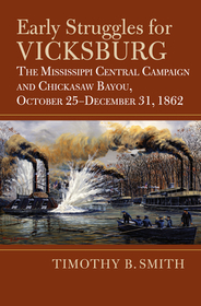 Early Struggles for Vicksburg – The Mississippi Central Campaign and Chickasaw Bayou, October 25–December 31, 1862: The Mississippi Central Campaign and Chickasaw Bayou, October 25-December 31, 1862