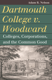 Dartmouth College v. Woodward – Colleges, Corporations, and the Common Good: Colleges, Corporations, and the Common Good