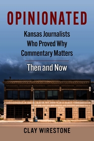 Opinionated: Kansas Journalists Who Proved Why Commentary Matters—Then and Now
