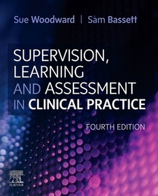 Supervision, Learning and Assessment in Clinical Practice: A Guide for Nurses, Midwives and Other Health Professionals Supervision, Learning and Assessment in Clinical Practice: A Guide for Nurses, Midwives and Other Health Professionals