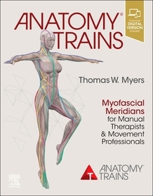 Anatomy Trains: Myofascial Meridians for Manual Therapists and Movement Professionals Anatomy Trains: Myofascial Meridians for Manual Therapists and Movement Professionals